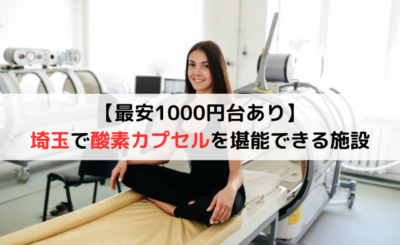 【最安1000円台あり】埼玉で安く酸素カプセルを堪能できる施設4選