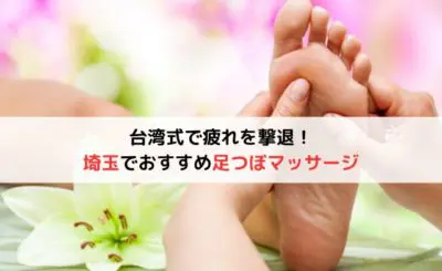【台湾式で疲れを撃退】埼玉でおすすめ「足つぼマッサージ」12選