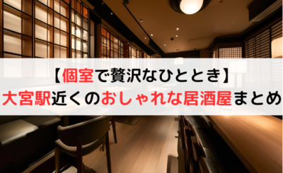 【個室で贅沢なひととき】大宮駅近くのおしゃれな居酒屋10選